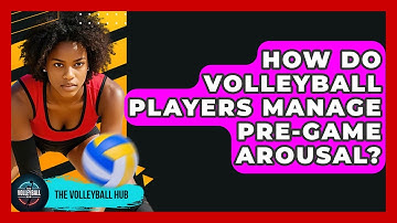 How Do Volleyball Players Manage Pre-game Arousal? - The Volleyball Hub