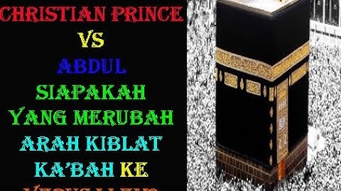 Debat Christian Prince VS Abdul - Siapakah Yang Merubah Arah Kiblat Kabah ke Yerusalem