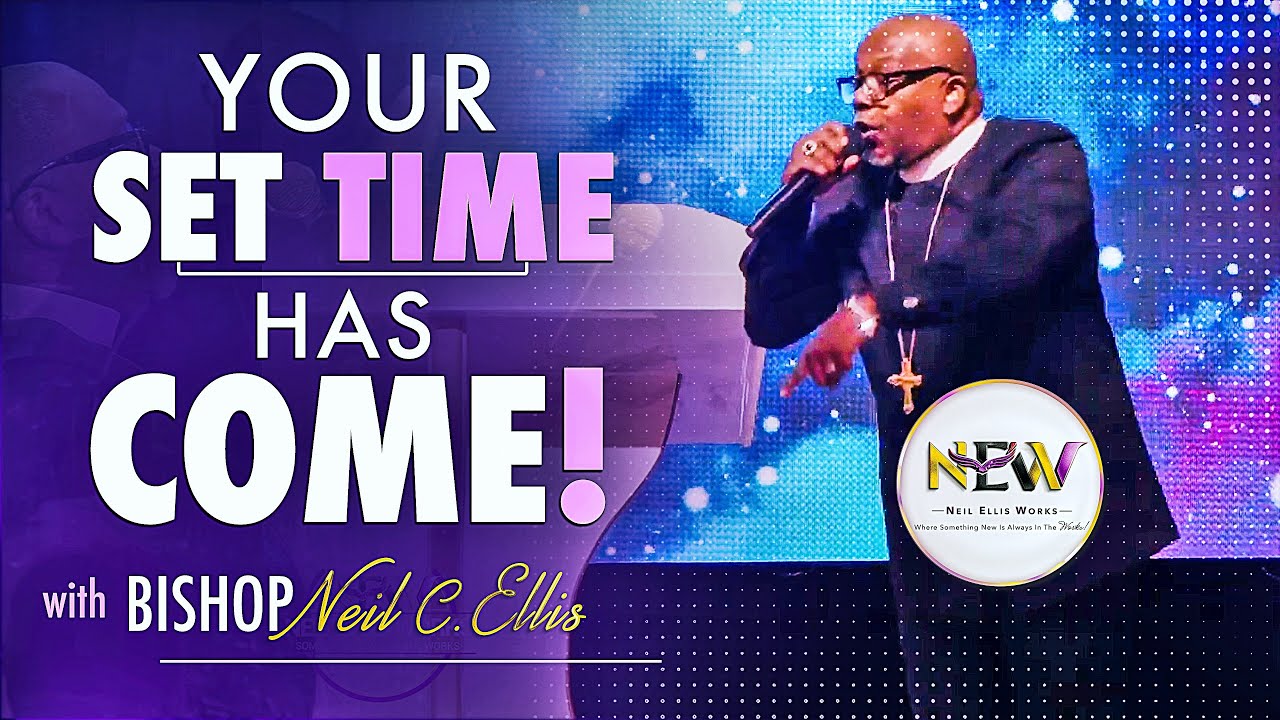 Your Set Time Has Come | Bishop Neil C. Ellis