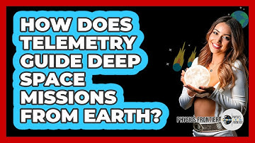 How Does Telemetry Guide Deep Space Missions From Earth? - Physics Frontier