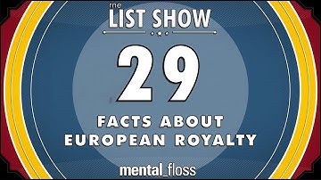 29 Facts about European Royalty - mental_floss List Show Ep. 520 | Mental Floss