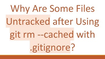 Why Are Some Files Untracked after Using git rm --cached with .gitignore?