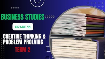 BUSINESS STUDIES GRADE 11 TERM 2 || CREATIVE THINKING AND PROBLEM SOLVING