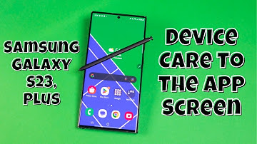 Samsung Galaxy S23 / Plus : Device Care To The App Screen
