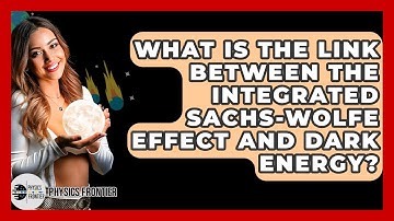 What Is The Link Between The Integrated Sachs-Wolfe Effect And Dark Energy? - Physics Frontier