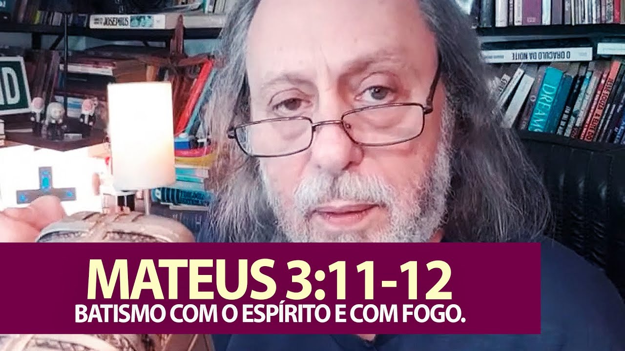 Mateus 3:11-12 - Batismo com o Espírito Santo e com fogo.
