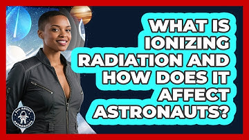 What Is Ionizing Radiation And How Does It Affect Astronauts? - All About Astronauts