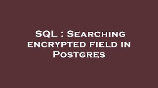 SQL : Searching encrypted field in Postgres