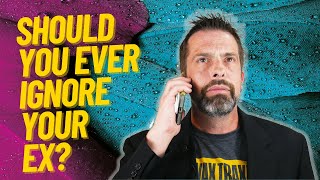 Should You Ever Ignore Your Ex?