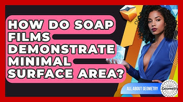 How Do Soap Films Demonstrate Minimal Surface Area? - All About Geometry