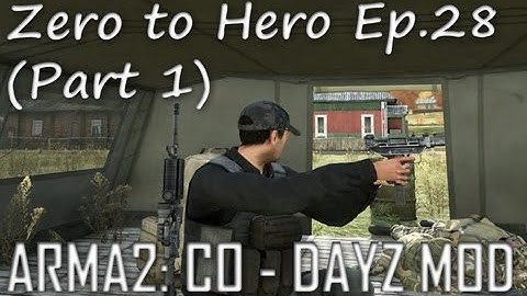 ArmA 2: DayZ Mod - Zero to Hero Ep.28 (Part 1)