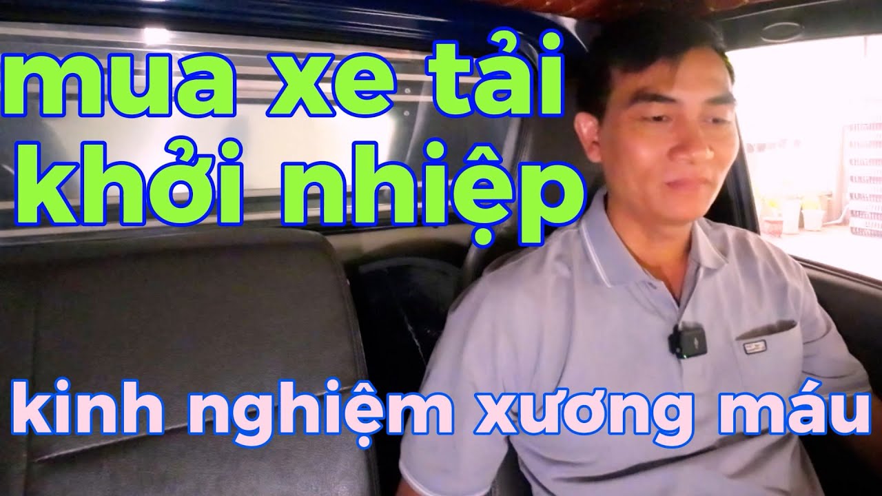 @Mua Xe Tải Khởi Nghiệp | Kinh Nghiệm Sương Máu cho người mới / Tâm Đỗ