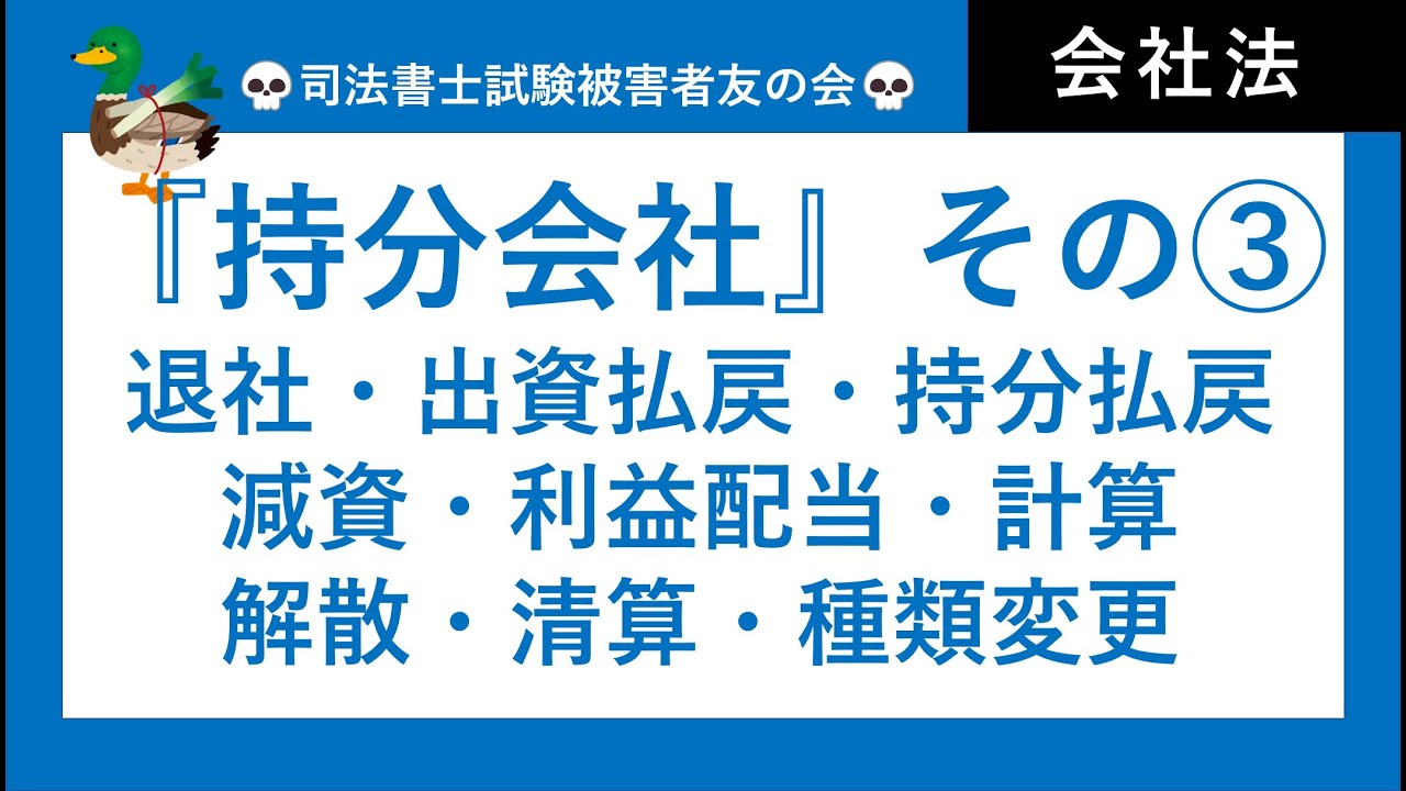 【司法書士試験・行政書士試験】持分会社③ 退社、出資の払戻、持分の払戻、減資、利益配当、計算、解散、清算、持分会社内での種類変更 会社法・商業 ...
