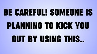BE CAREFUL! SOMEONE IS PLANNING TO KICK YOU OUT BY USING THIS