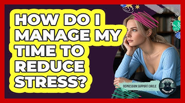 How Do I Manage My Time to Reduce Stress?