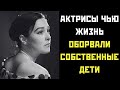 Актрисы чью жизнь ОБОРВАЛИ собственные ДЕТИ