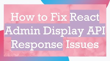 How to Fix React Admin Display API Response Issues