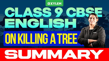 Class 9 CBSE English | On A killing A Tree - Summary | Xylem Class 9 CBSE