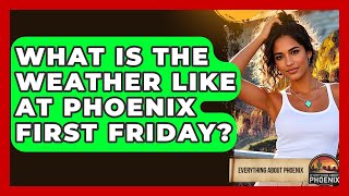 What Is The Weather Like At Phoenix First Friday? - Everything About Phoenix