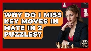 Why Do I Miss Key Moves In Mate In 2 Puzzles? - The Chess Codex