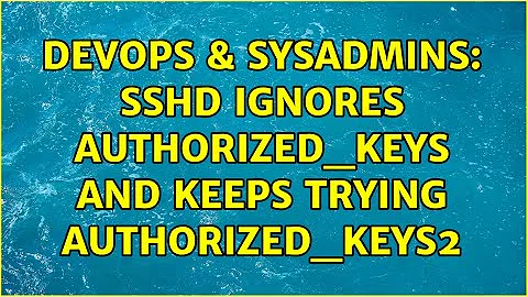 DevOps & SysAdmins: sshd ignores authorized_keys and keeps trying authorized_keys2 (2 Solutions!!)