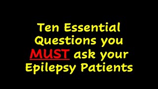 Ten Essential Questions you must ask your epilepsy patients