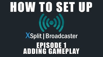 X-Split Broadcaster | Beginners Guide Episode 1 | Adding Gameplay