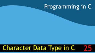 25 - Character Data Type in C [Programming in C EST 102]