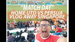 MATCH DAY HOME UTD VS PERSIJA JAKARTA #VLOG AWAY SINGAPORE