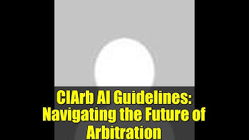 CIArb AI Guidelines: Navigating the Future of Arbitration