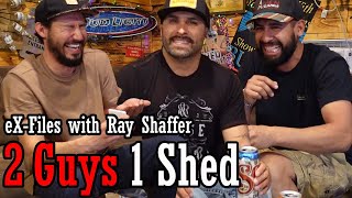 eX-Files with Ray Shaffer | ep 59 | 2 Guys 1 Shed