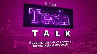 TechTalk | Adapting the Device Lifecycle for the Hybrid Workforce