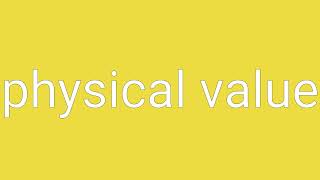 Physical Value Definition & Meaning