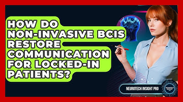 How Do Non-invasive BCIs Restore Communication For Locked-in Patients? - Neurotech Insight Pro