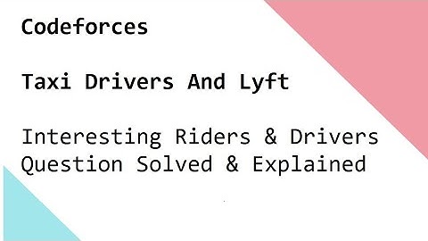 Codeforces   Taxi Drivers And Lyft   - Interesting Riders & Drivers Question Solved & Explained
