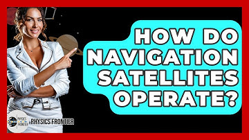 How Do Navigation Satellites Operate? - Physics Frontier