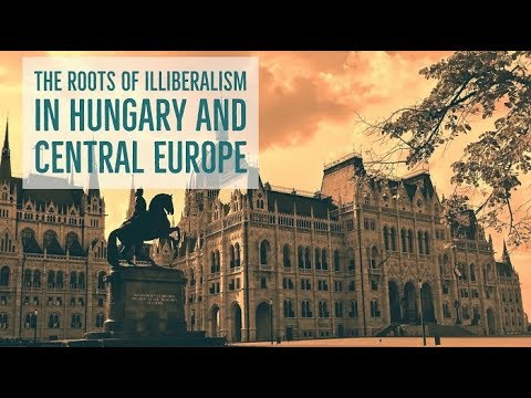 The Roots Of Illiberalism In Hungary And Central Europe FULL EVENT