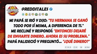 Mi papá se rió y dijo: "Tu hermana se ganó todo por sí misma, a diferencia de ti." Yo respondí...