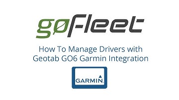 GoFleet Tutorial: How To Manage Drivers with Geotab GO6 Garmin Integration