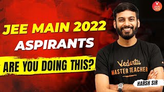 JEE Main 2022 Strategy - Are You Doing This??‍️ | JEE 2022 Preparation | Harsh Sir | Vedantu JEE