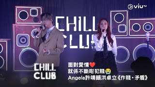 面對愛情❤️ 就係不斷咁犯賤😭《CHILL CLUB》Angela 許靖韻✖️洪卓立《作賤。矛盾》💔