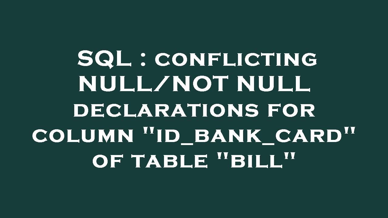 SQL : conflicting NULL/NOT NULL declarations for column "id_bank_card ...