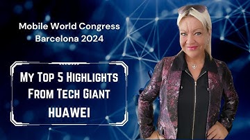 MWC24 Barcelona: My Top 5 Highlights from Tech Giant Huawei