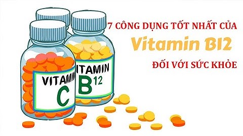 7 Công dụng tốt nhất của Vitamin B12 đối với sức khỏe.