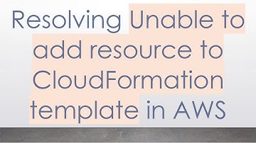 Resolving Unable to add resource to CloudFormation template in AWS