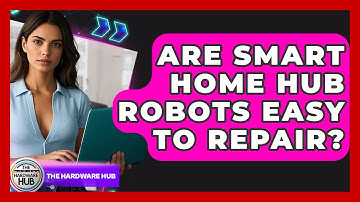 Are Smart Home Hub Robots Easy To Repair? - The Hardware Hub