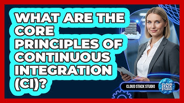 What Are the Core Principles of Continuous Integration (CI)?