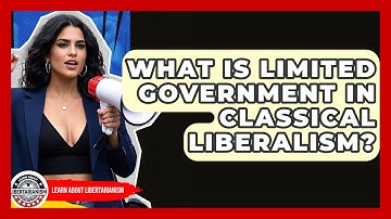 What Is Limited Government In Classical Liberalism? - Learn About Libertarianism
