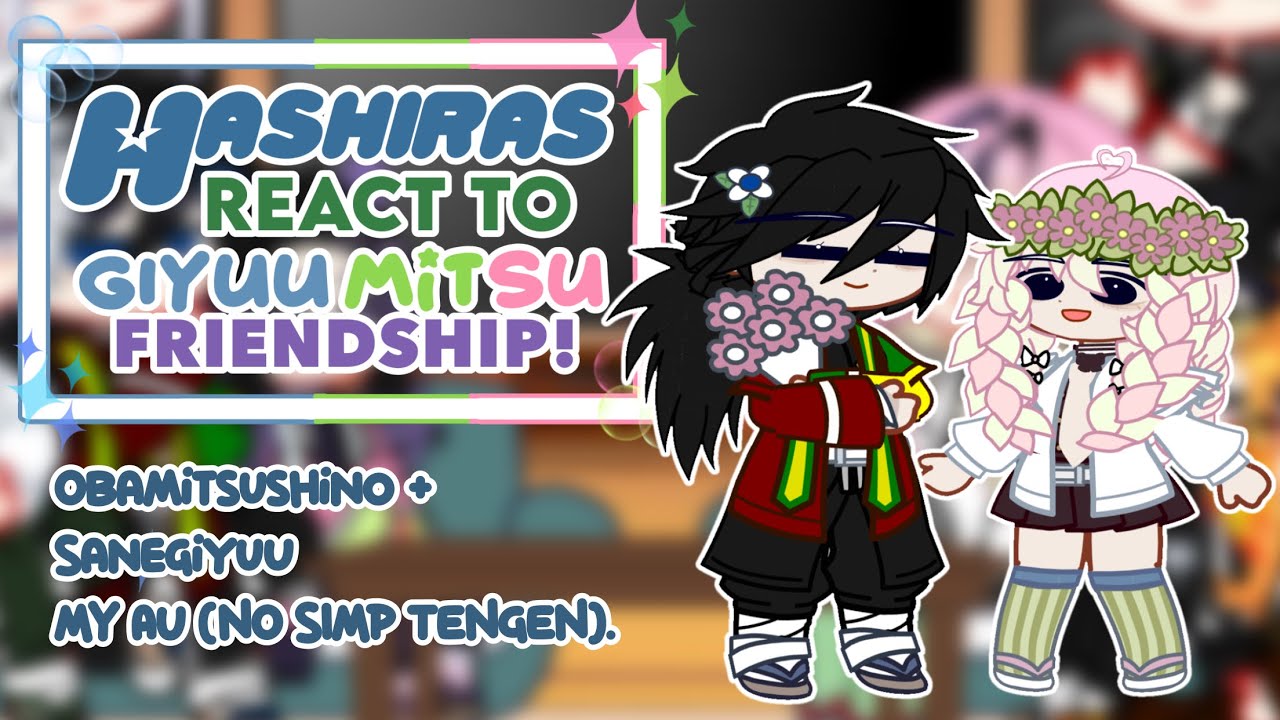 Hashiras react to GiyuuMitsu friendship! ||SaneGiyuu + ObaMitsuShino|| ||My AU||