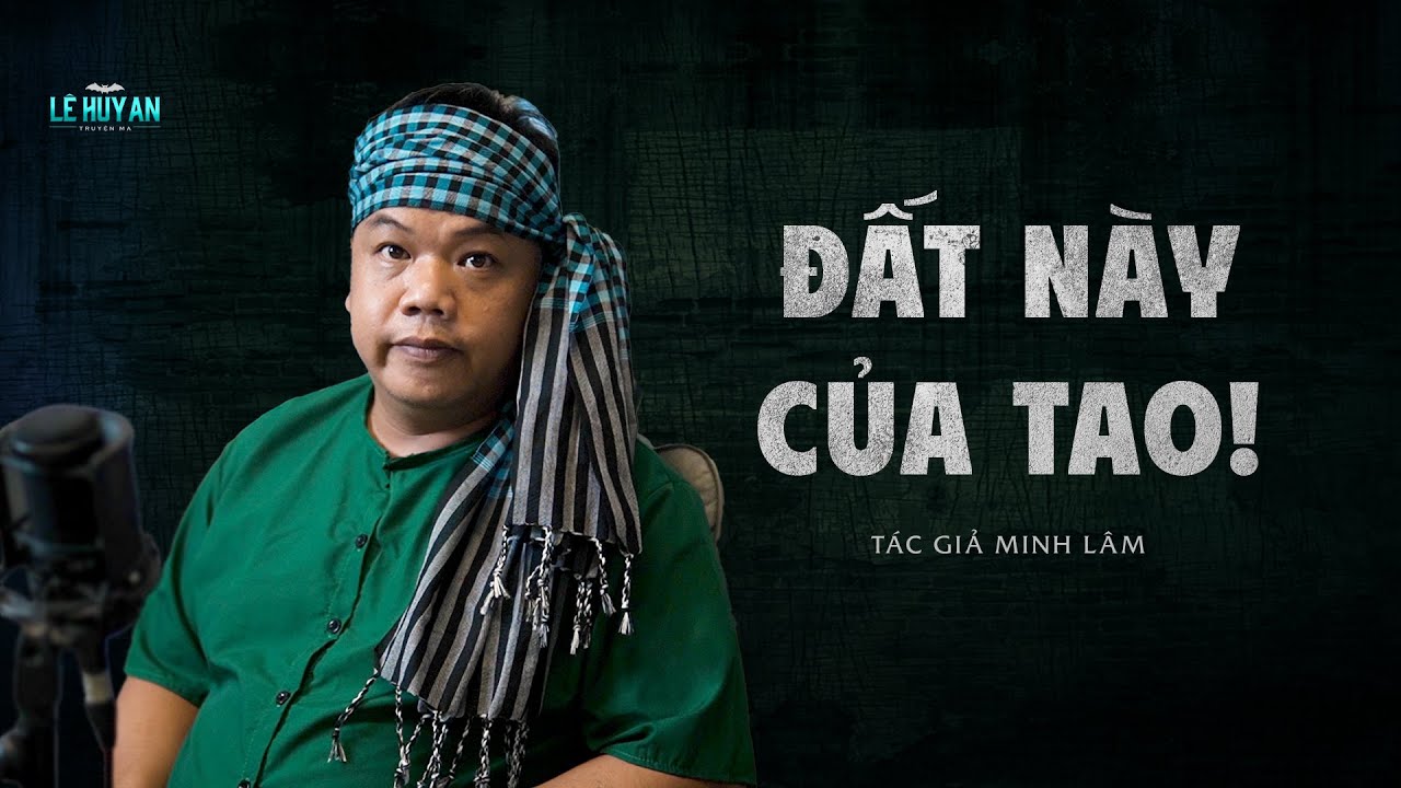 ĐẤT NÀY CỦA TAO | Truyện ma Lê Huy An diễn đọc